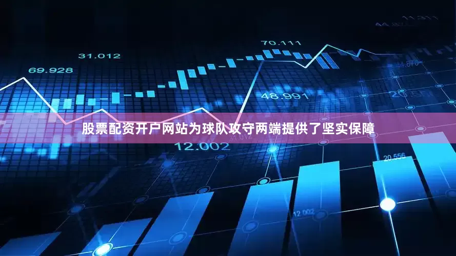 股票配资开户网站为球队攻守两端提供了坚实保障