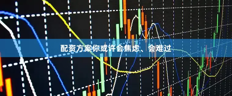 配资方案你或许会焦虑、会难过