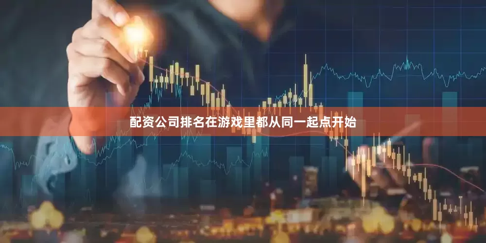 配资公司排名在游戏里都从同一起点开始