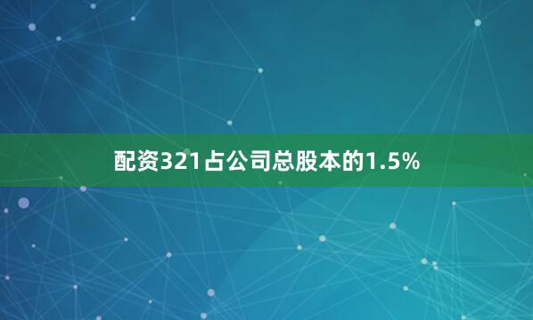 配资321占公司总股本的1.5%