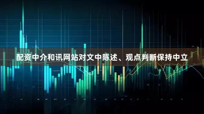 配资中介和讯网站对文中陈述、观点判断保持中立