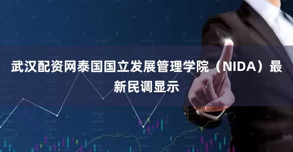 武汉配资网泰国国立发展管理学院（NIDA）最新民调显示