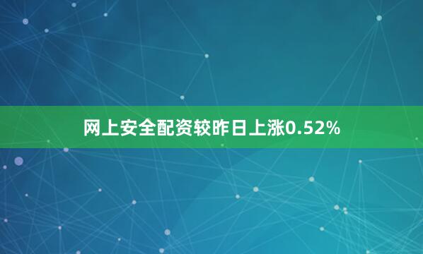 网上安全配资较昨日上涨0.52%