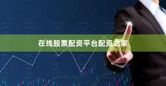 在线股票配资平台配资之家