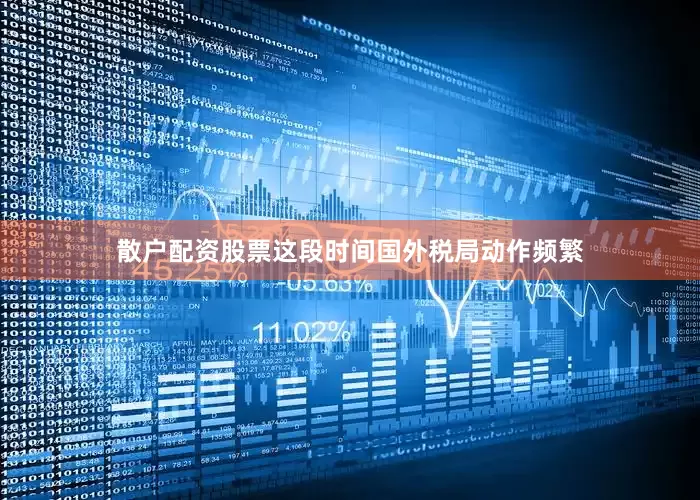 散户配资股票这段时间国外税局动作频繁