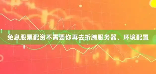 免息股票配资不需要你再去折腾服务器、环境配置