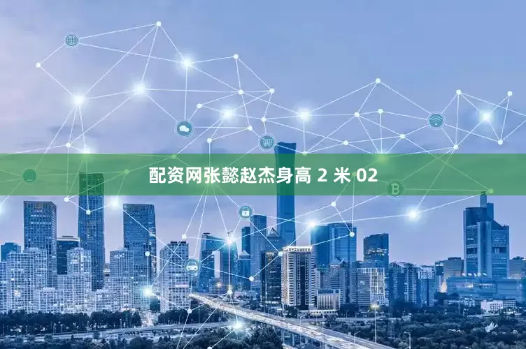 配资网张懿赵杰身高 2 米 02