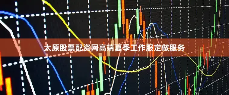 太原股票配资网高端夏季工作服定做服务